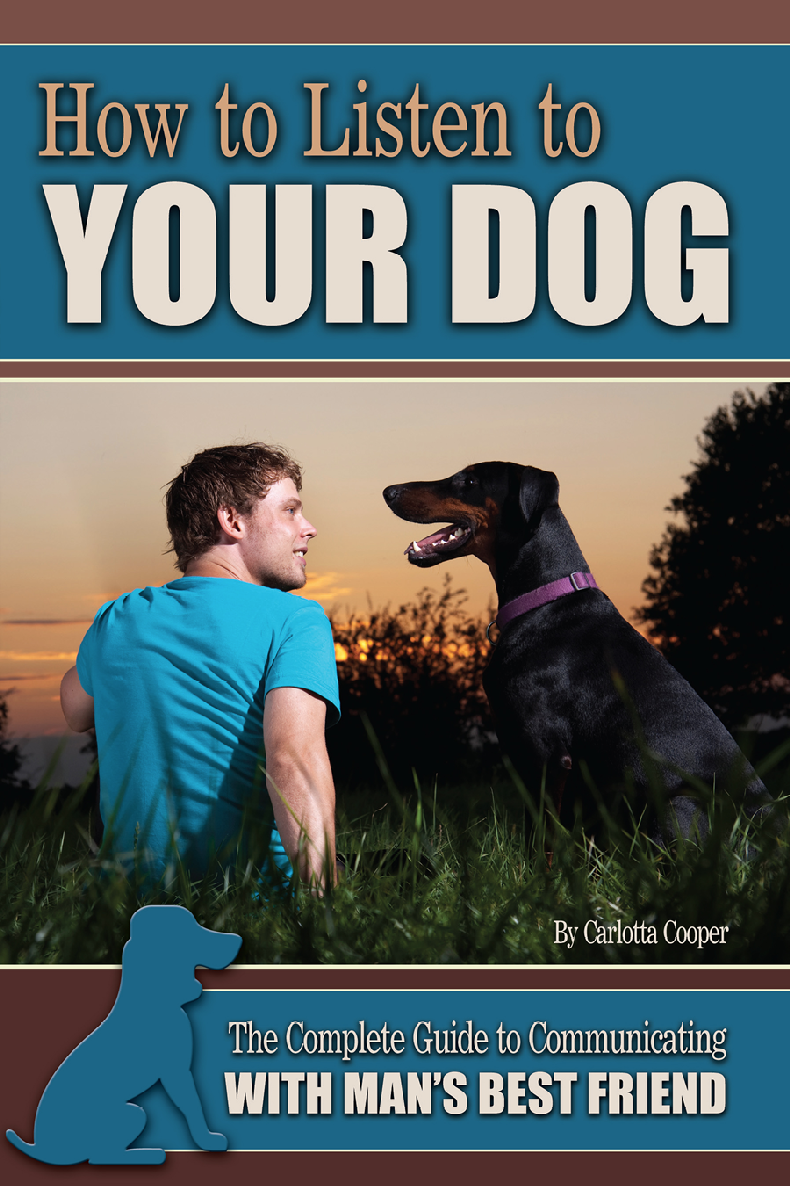 How To Listen To Your Dog The Complete Guide To Communicating With Mans Best Friend Carlotta Cooper