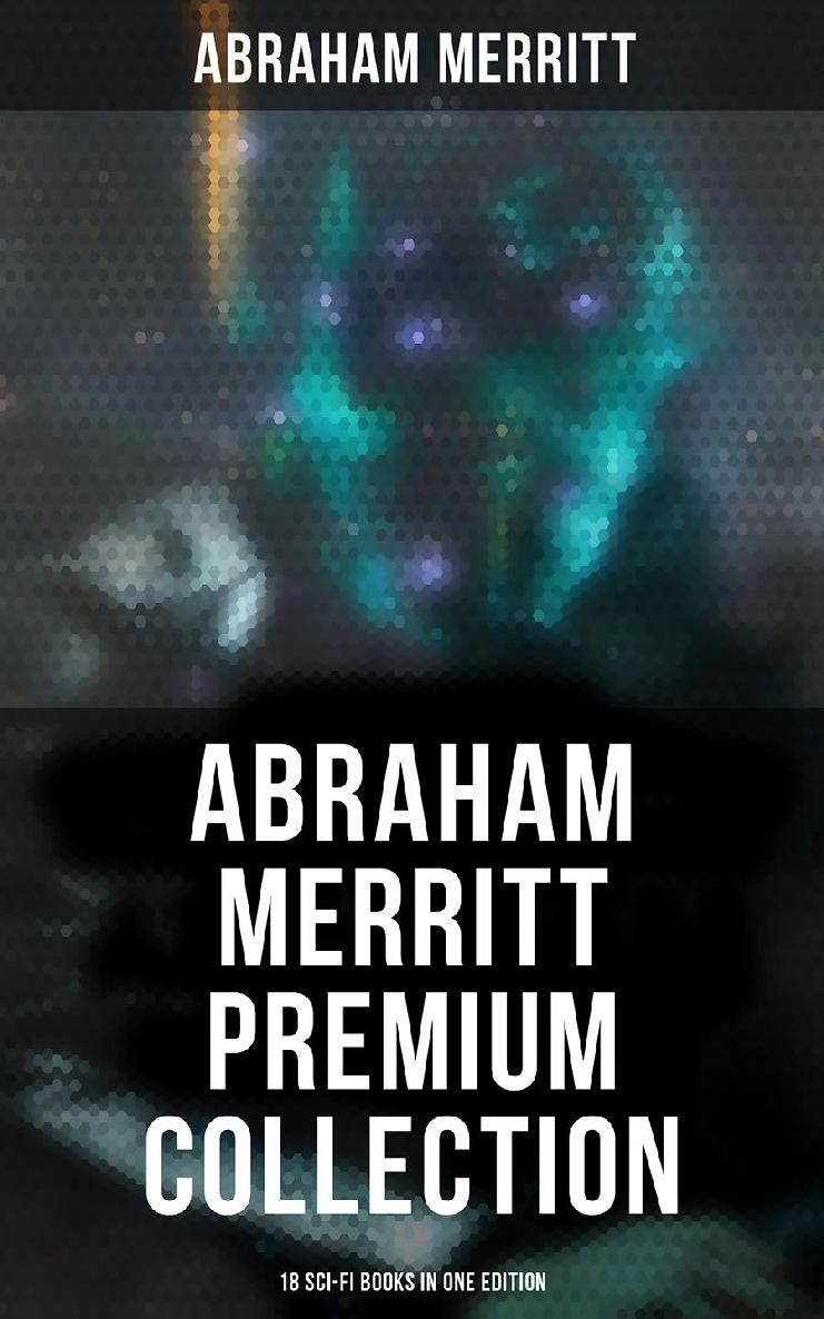 Abraham Merritt Premium Collection 18 Scifi Books In One Edition Abraham Merritt