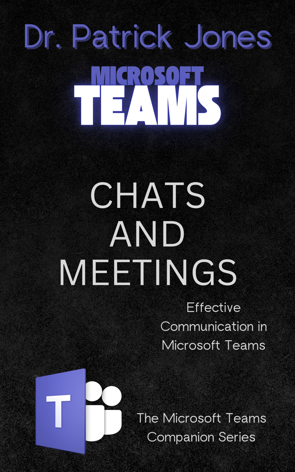 Chats And Meetings Effective Communication In Microsoft Teams The Microsoft Teams Companion Series Book 3 Jones