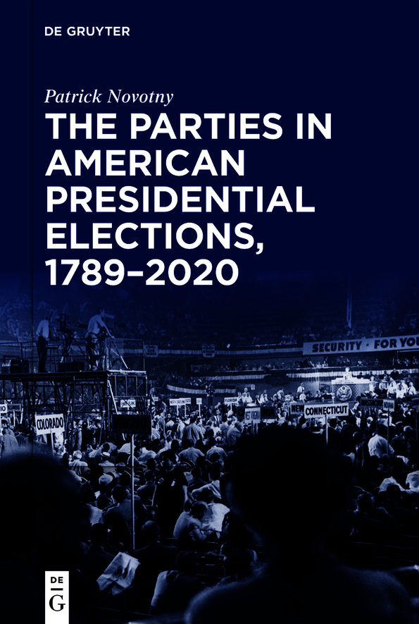 The Parties In American Presidential Elections 17892020 1st Edition Patrick Novotny