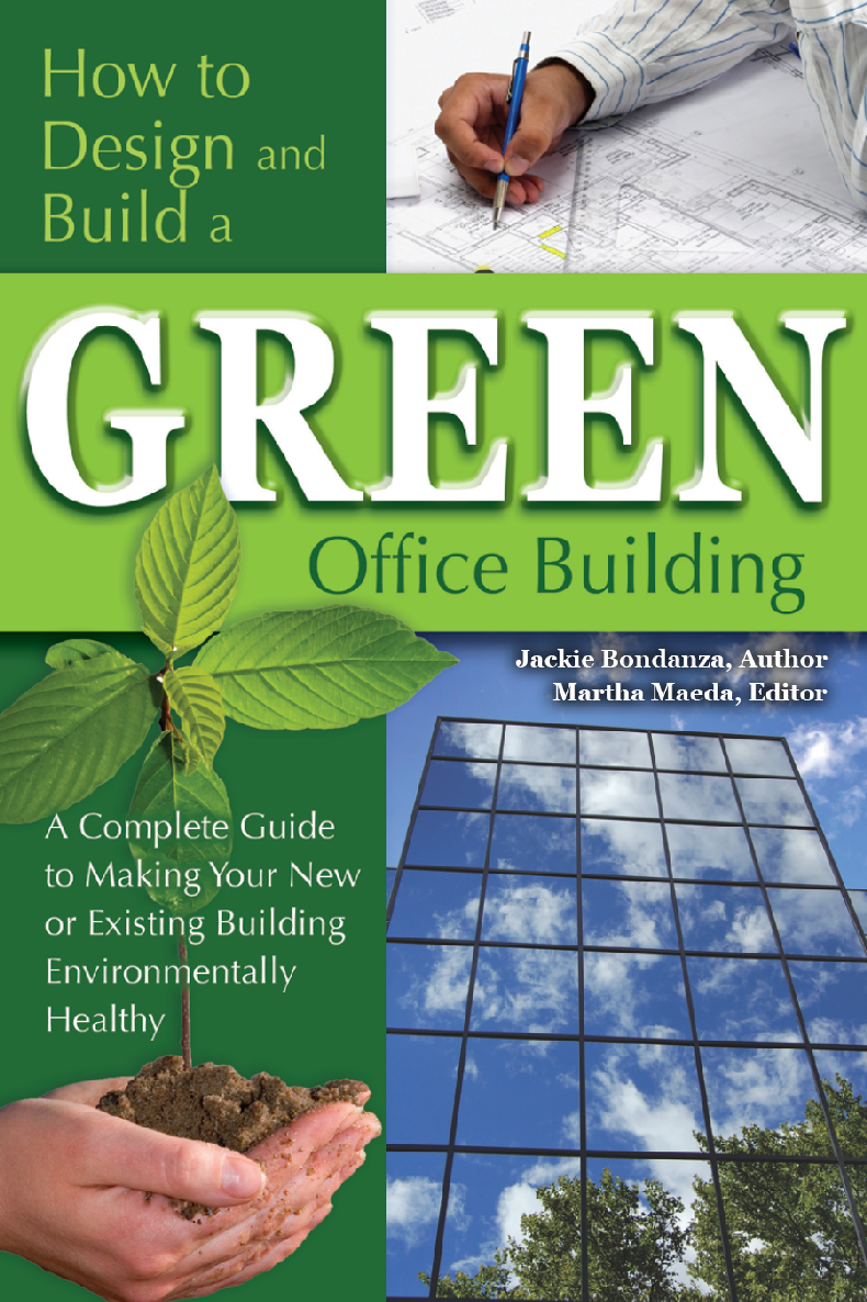 How To Design And Build A Green Office Building A Complete Guide To Making Your New Or Existing Building Environmentally Healthy Jackie Bondanza Author Martha Maeda Editor