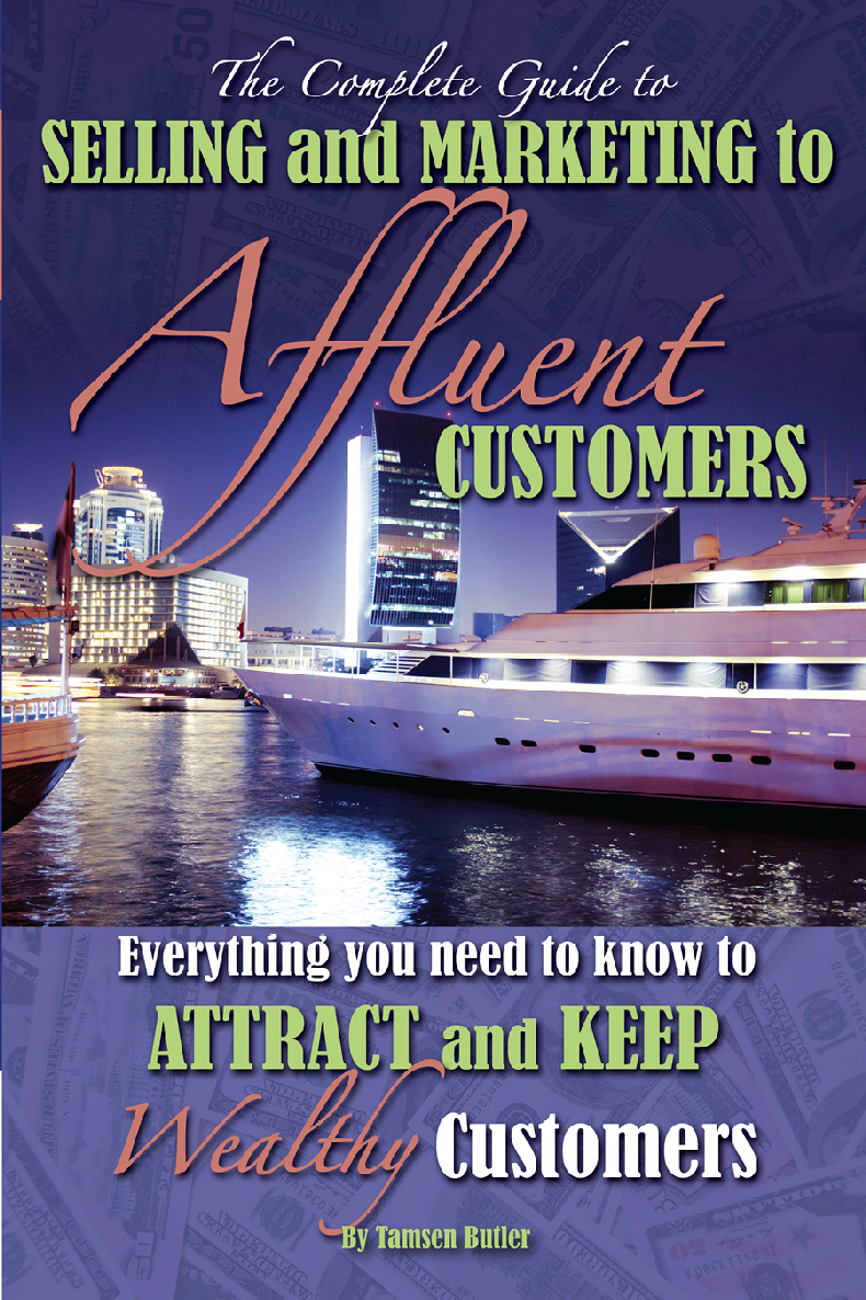 The Complete Guide To Selling And Marketing To Affluent Customers Everything You Need To Know To Attract And Keep Wealthy Customers Tamsen Butler