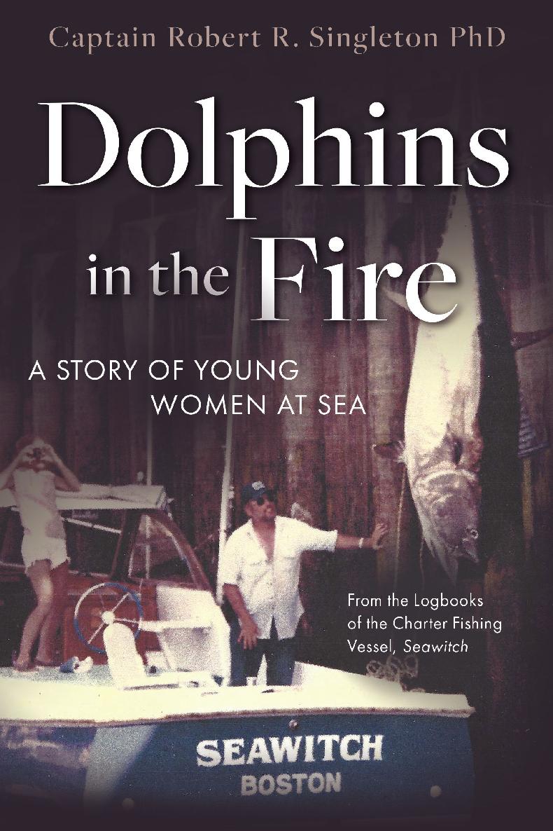 Dolphins In The Fire A Story Of Young Women At Sea Captain Robert R Singleton Phd