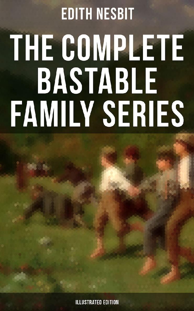 The Complete Bastable Family Series Illustrated Edith Nesbit