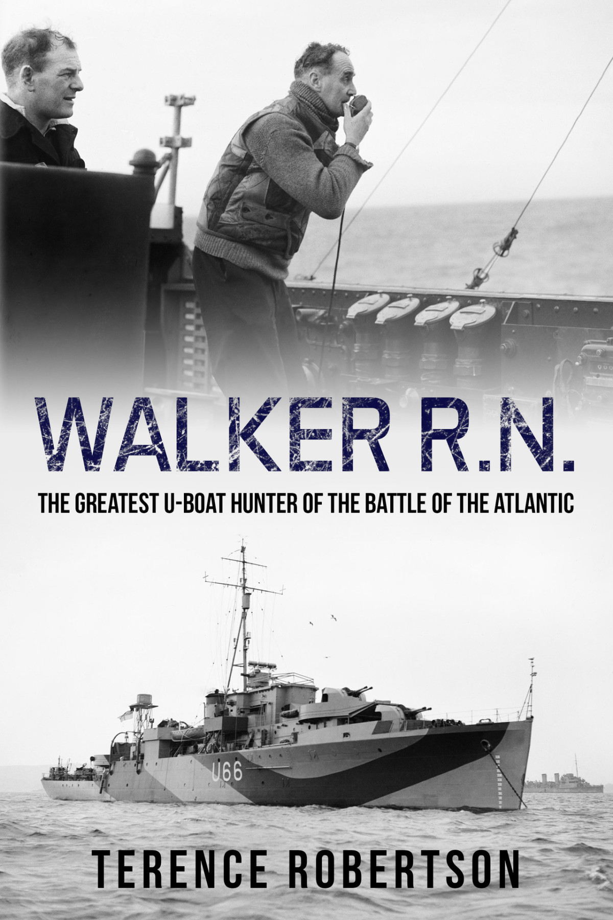 Walker Rn The Greatest Uboat Hunter Of The Battle Of The Atlantic Submarine Warfare In World War Two Robertson