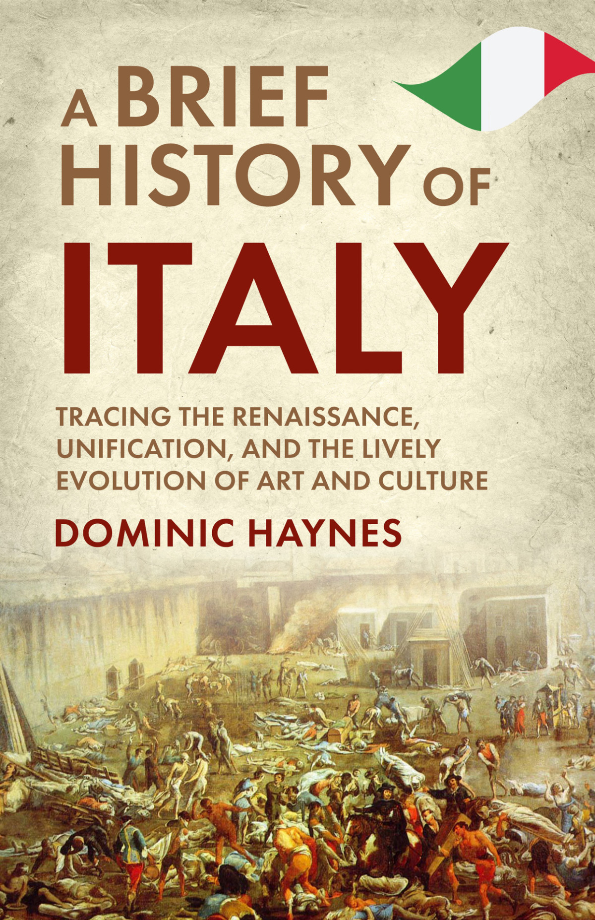 A Brief History Of Italy Tracing The Renaissance Unification And The Lively Evolution Of Art And Culture Haynes