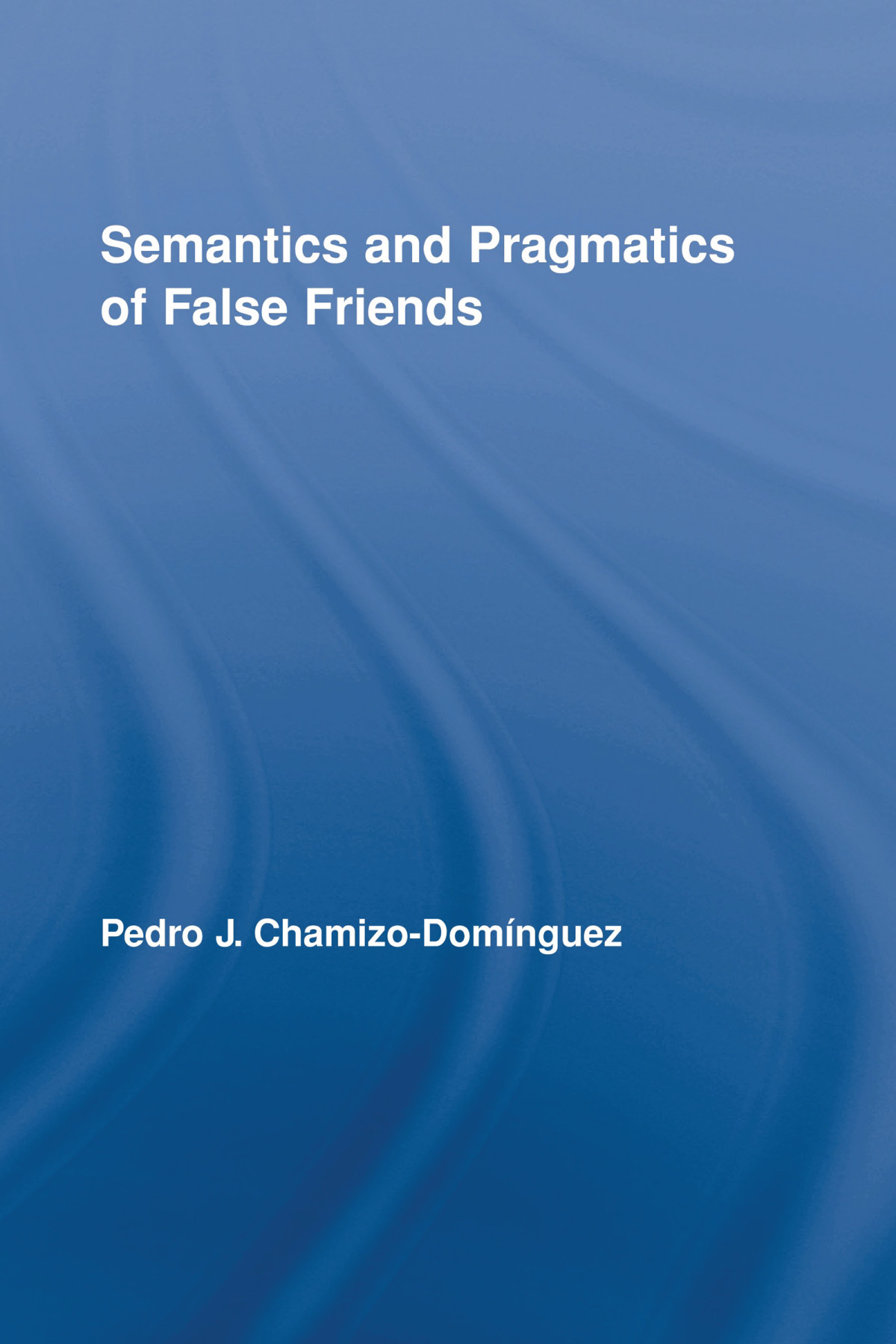 Semantics And Pragmatics Of False Friends Pedro J Chamizodomnguez