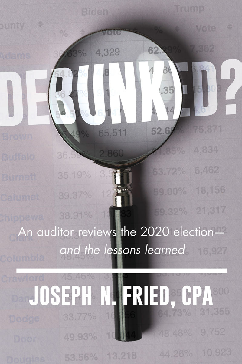 Debunked An Auditor Reviews The 2020 Electionand The Lessons Learned Joseph Fried