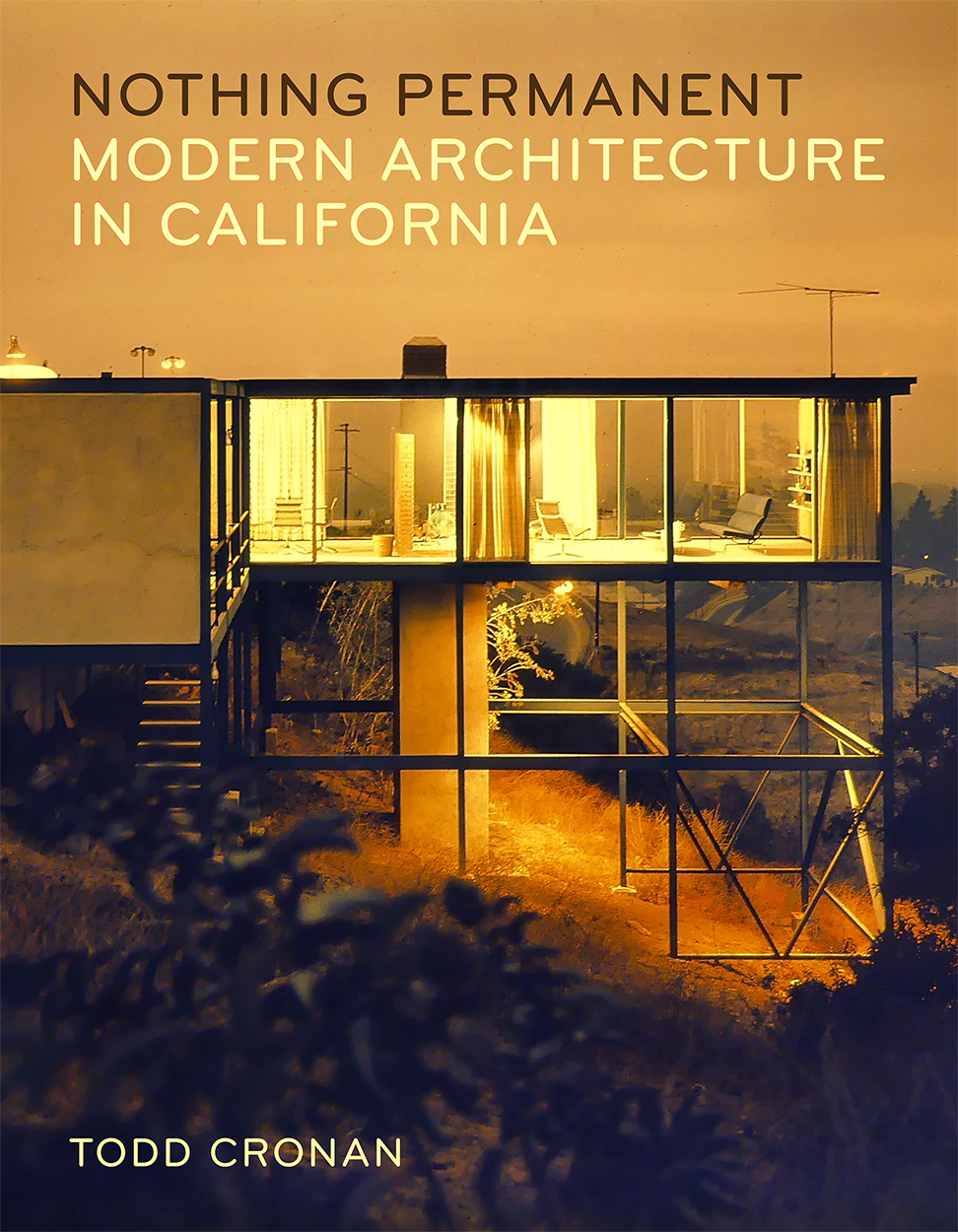 Nothing Permanent Modern Architecture In California Modern Architecture In California Todd Cronan