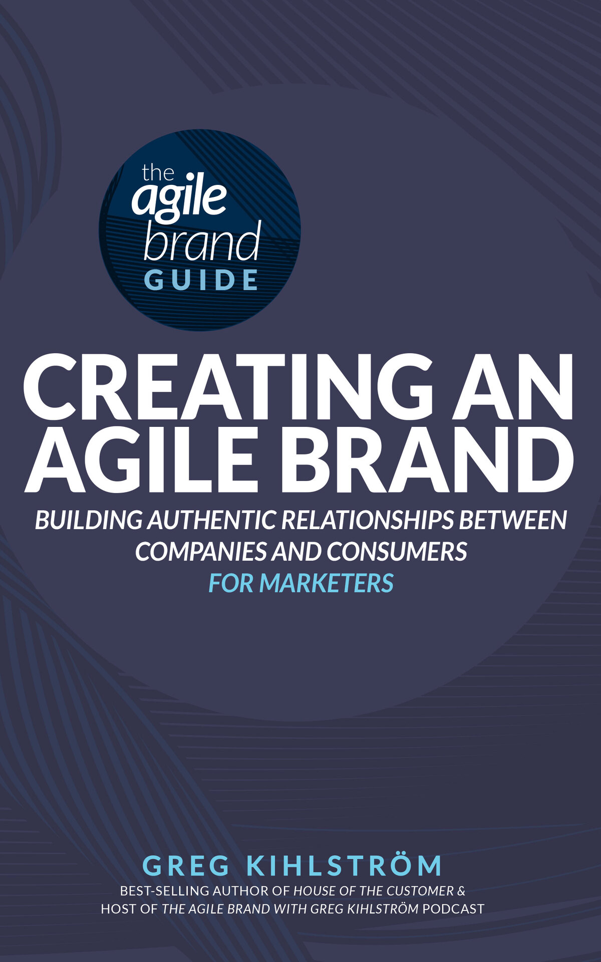 The Agile Brand Guide Creating An Agile Brand Building Authentic Relationships Between Companies And Consumers Agile Brand Guides Kihlstrom