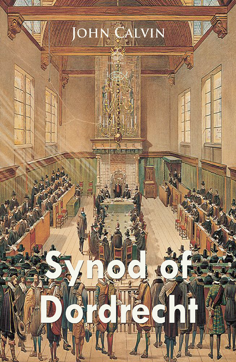 Synod Of Dordrecht Christian Classics John Calvin