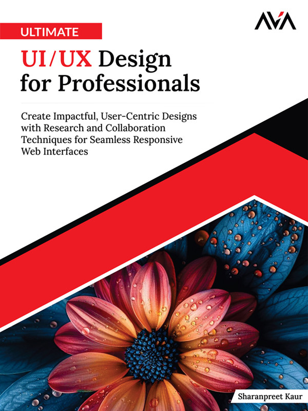 Ultimate Uiux Design For Professionals Create Impactful Usercentric Designs With Research And Collaboration Techniques For Seamless Responsive Web Interfaces Sharanpreet Kaur