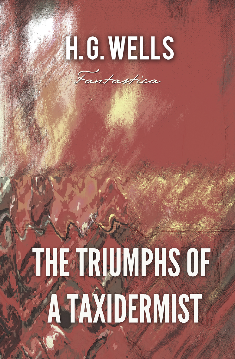 The Triumphs Of A Taxidermist World Classics H G Wells