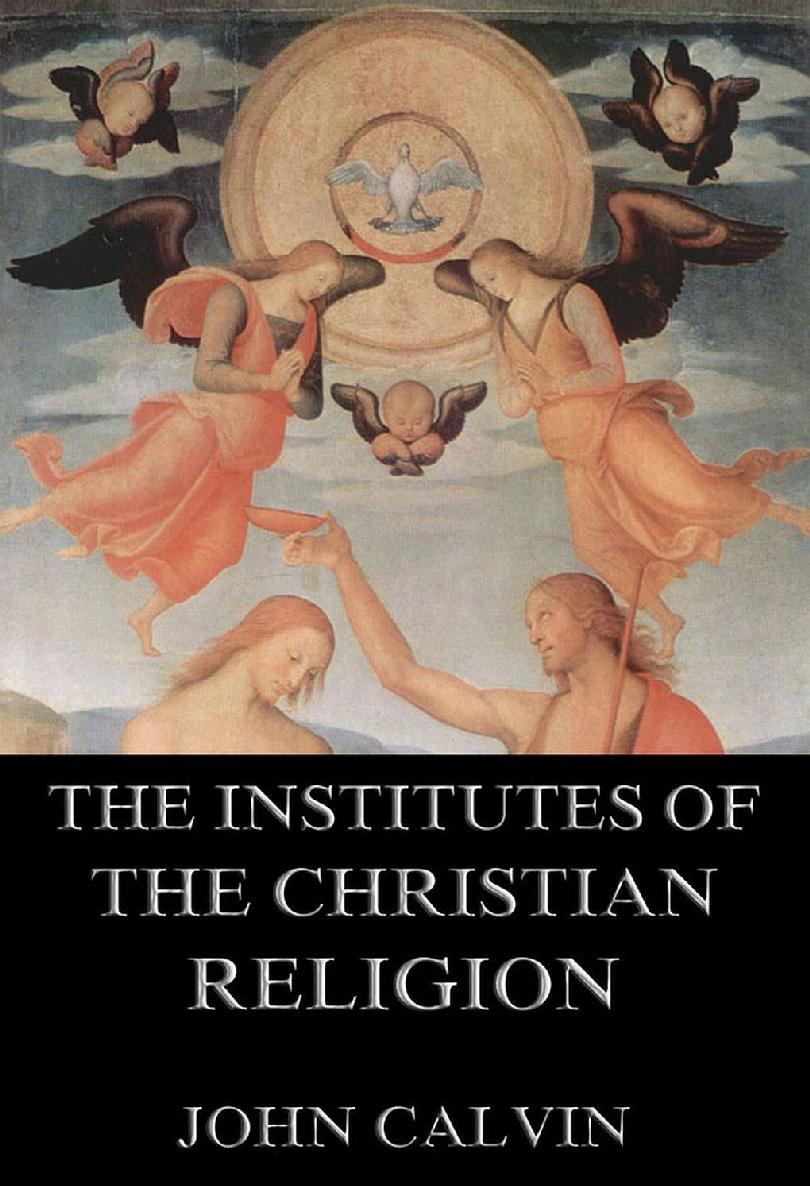 The Institutes Of The Christian Religion John Calvin