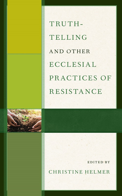 Truthtelling And Other Ecclesial Practices Of Resistance Christine Helmer