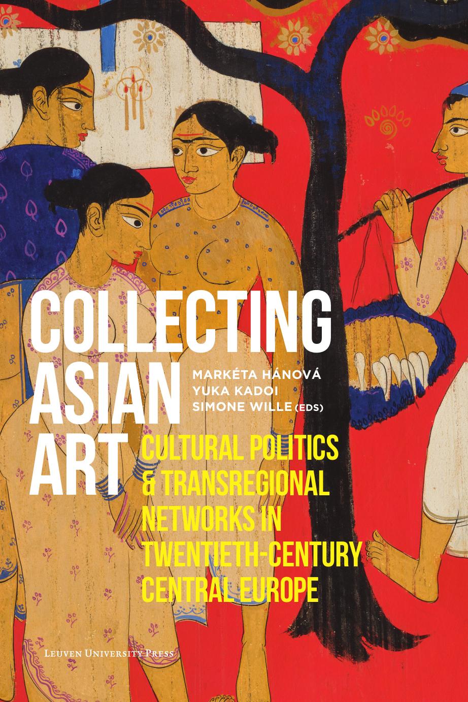 Collecting Asian Art Cultural Politics And Transregional Networks In Twentiethcentury Central Europe Markta Hnov Editor Yuka Kadoi Editor Simone Wille Editor