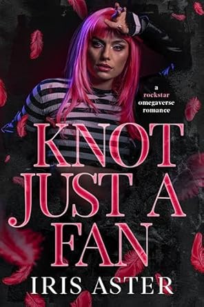Knot Just A Fan A Rockstar Omegaverse Romance Iris Aster