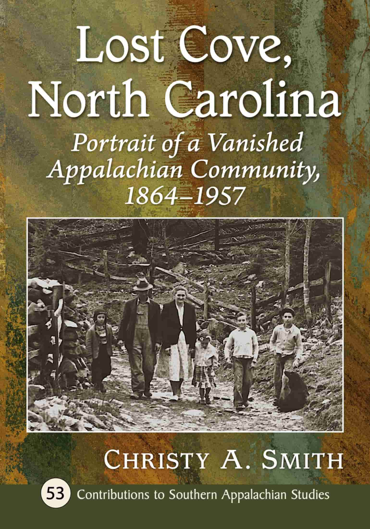 Lost Cove North Carolina Portrait Of A Vanished Appalachian Community 18641957 Christy A Smith