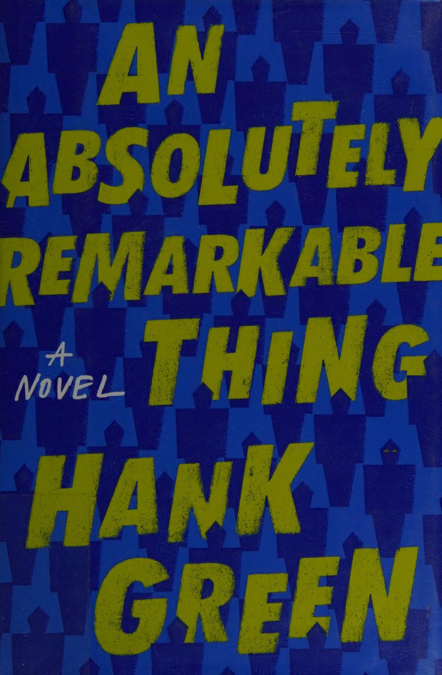 An Absolutely Remarkable Thing A Novel Hank Green