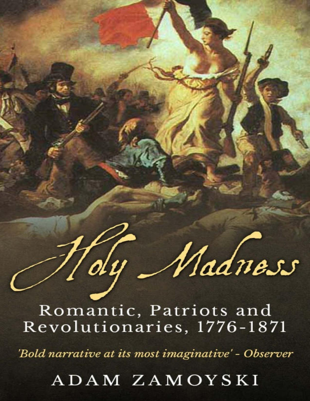 Holy Madness Romantics Patriots And Revolutionaries 17761871 Adam Zamoyski