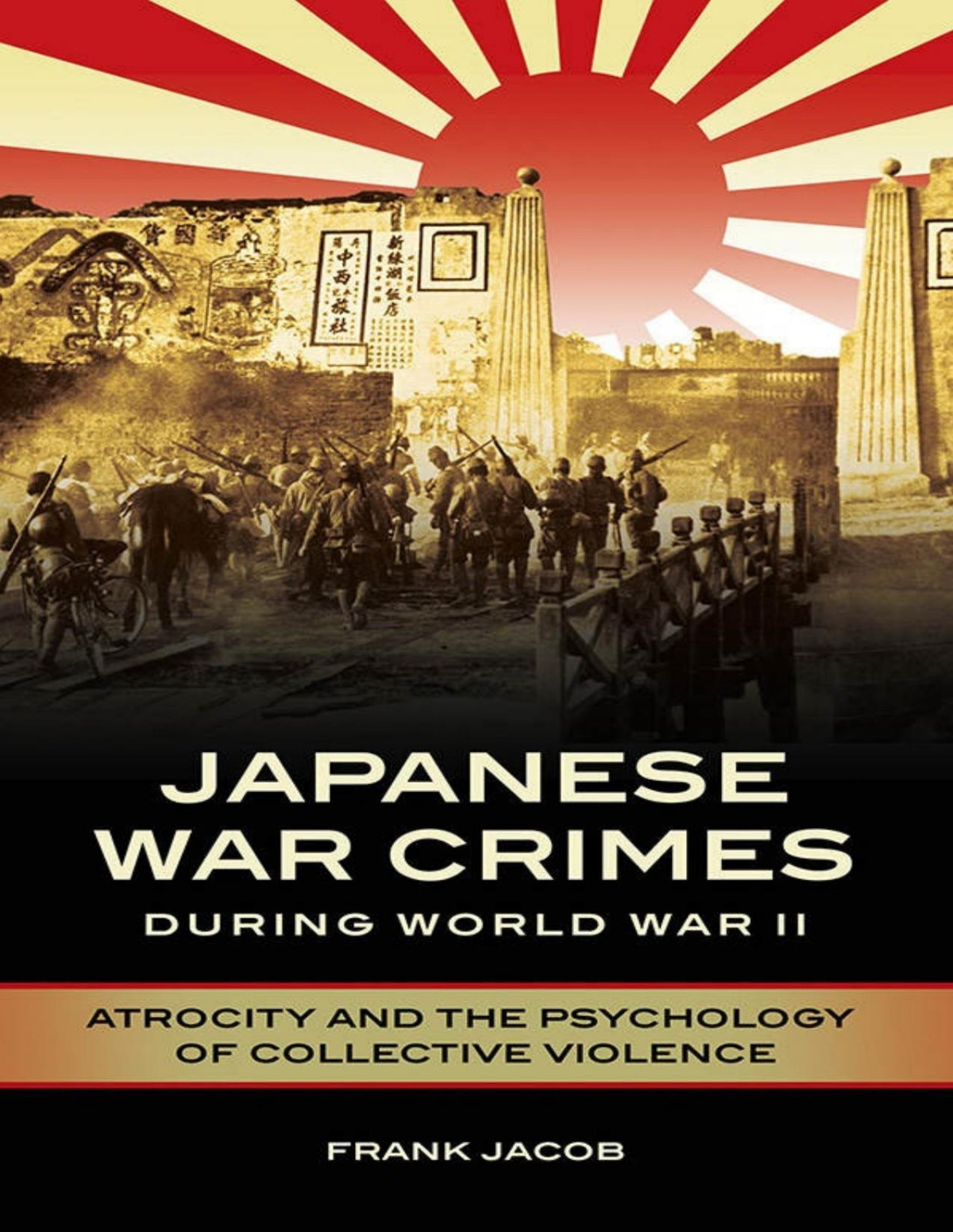 Japanese War Crimes During World War Ii Atrocity And The Psychology Of Collective Violence Frank Jacob