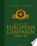 Atlas Of The European Campaign 19441945 Steven J Zaloga