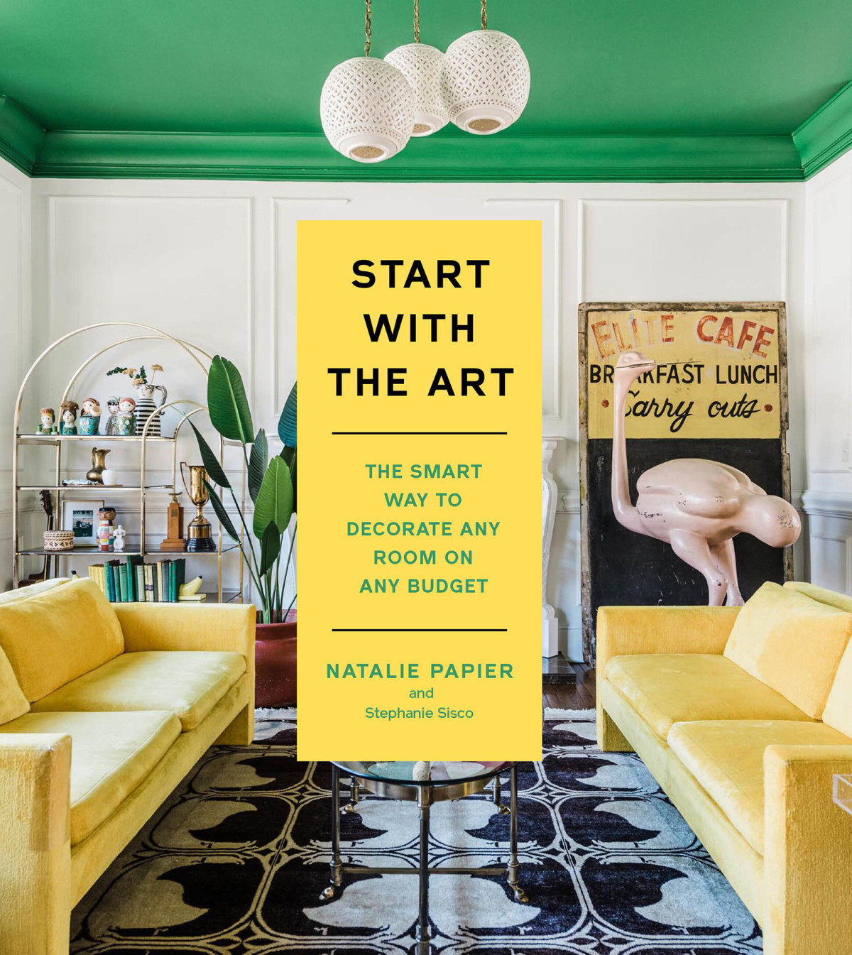 Start With The Art The Smart Way To Decorate Any Room On Any Budget 1st Edition Natalie Papier Stephanie Sisco