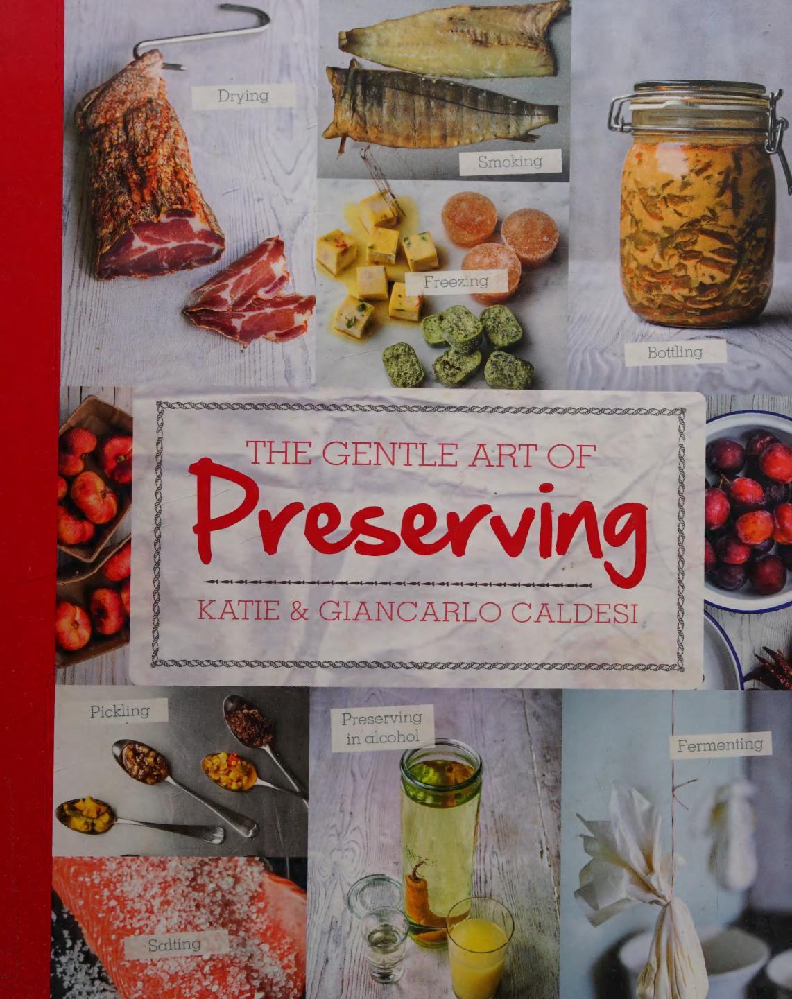 The Gentle Art Of Preserving Pickling Smoking Freezing Drying Curing Fermenting Bottling Canning And Making Jams Jellies And Cordials Katie Caldesi
