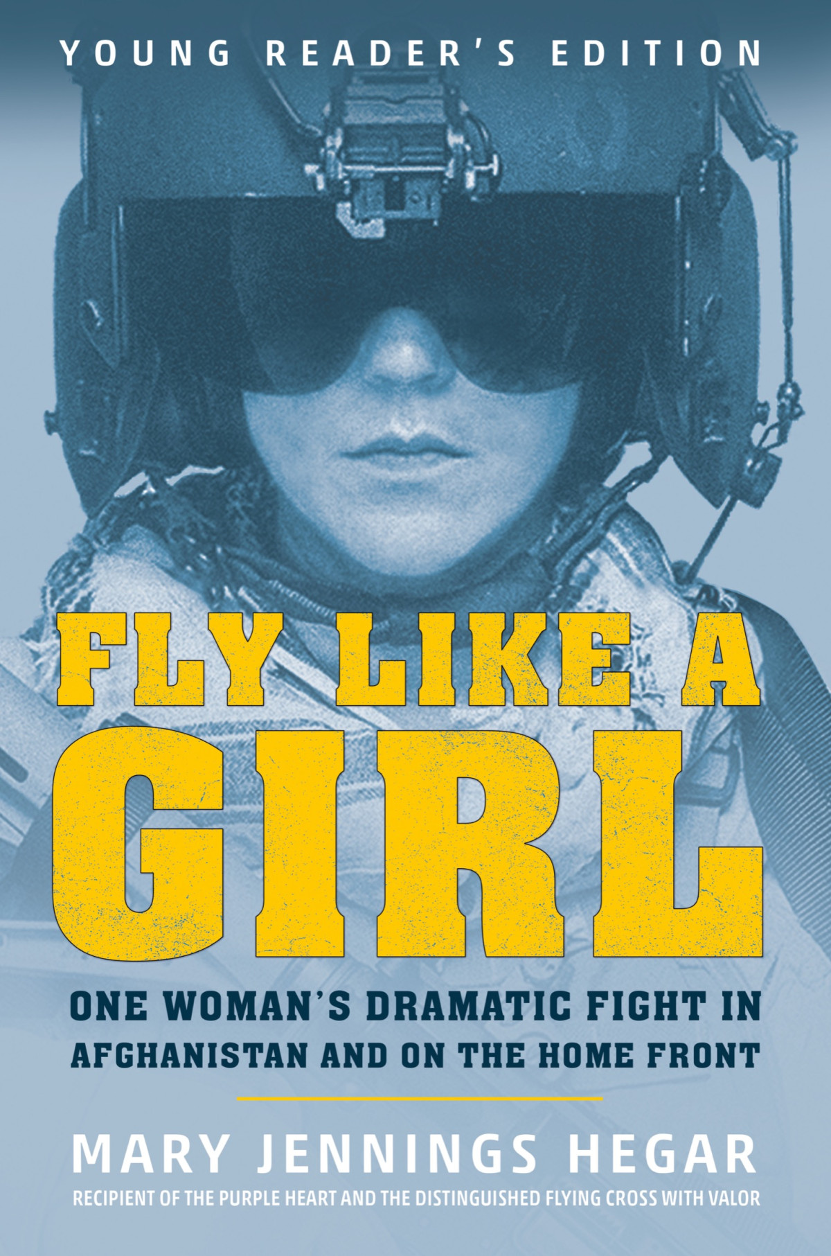 Fly Like A Girl One Womans Dramatic Fight In Afghanistan And On The Home Front Mary Jennings Hegar