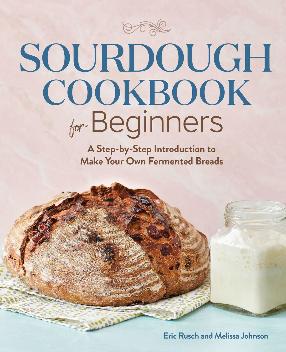 Sourdough Cookbook For Beginners A Step By Step Introduction To Make Your Own Fermented Breads Johnson
