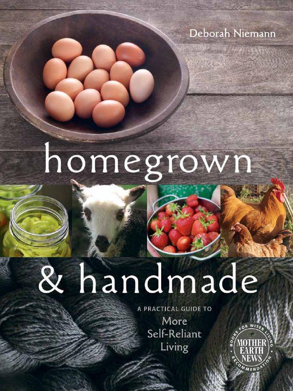 Homegrown And Handmade A Practical Guide To More Selfreliant Living Deborah Niemann