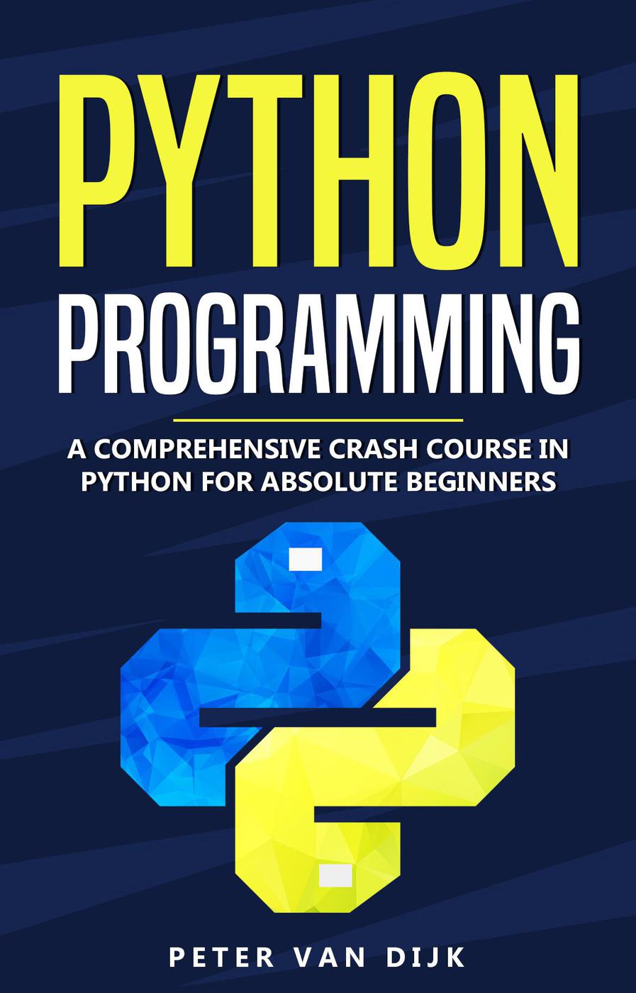 Python Programming A Comprehensive Crash Course In Python For Absolute Beginners Peter Van Dijk