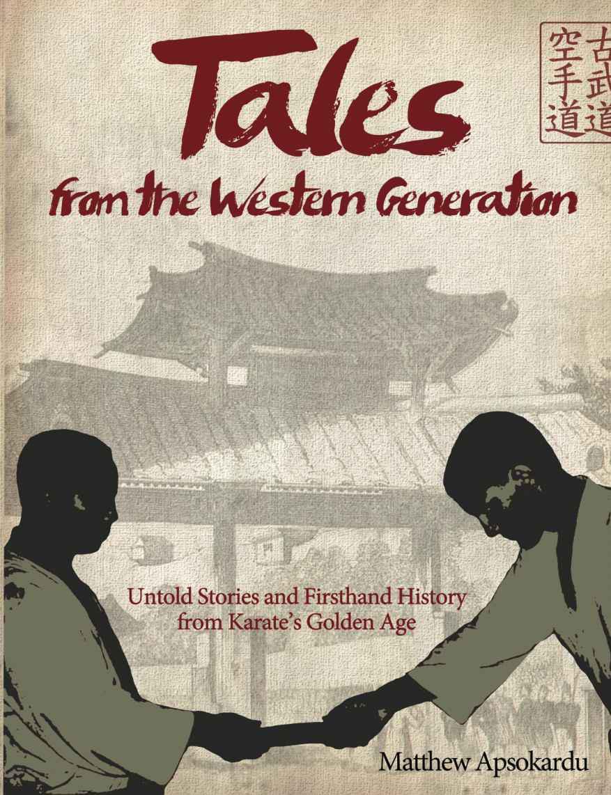 Tales From The Western Generation Untold Stories And Firsthand History From Karates Golden Age Apsokardu