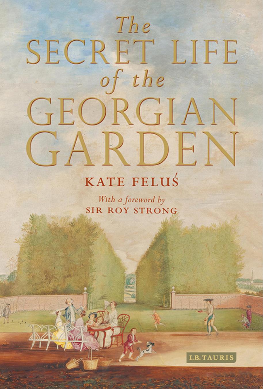 The Secret Life Of The Georgian Garden Kate Felus