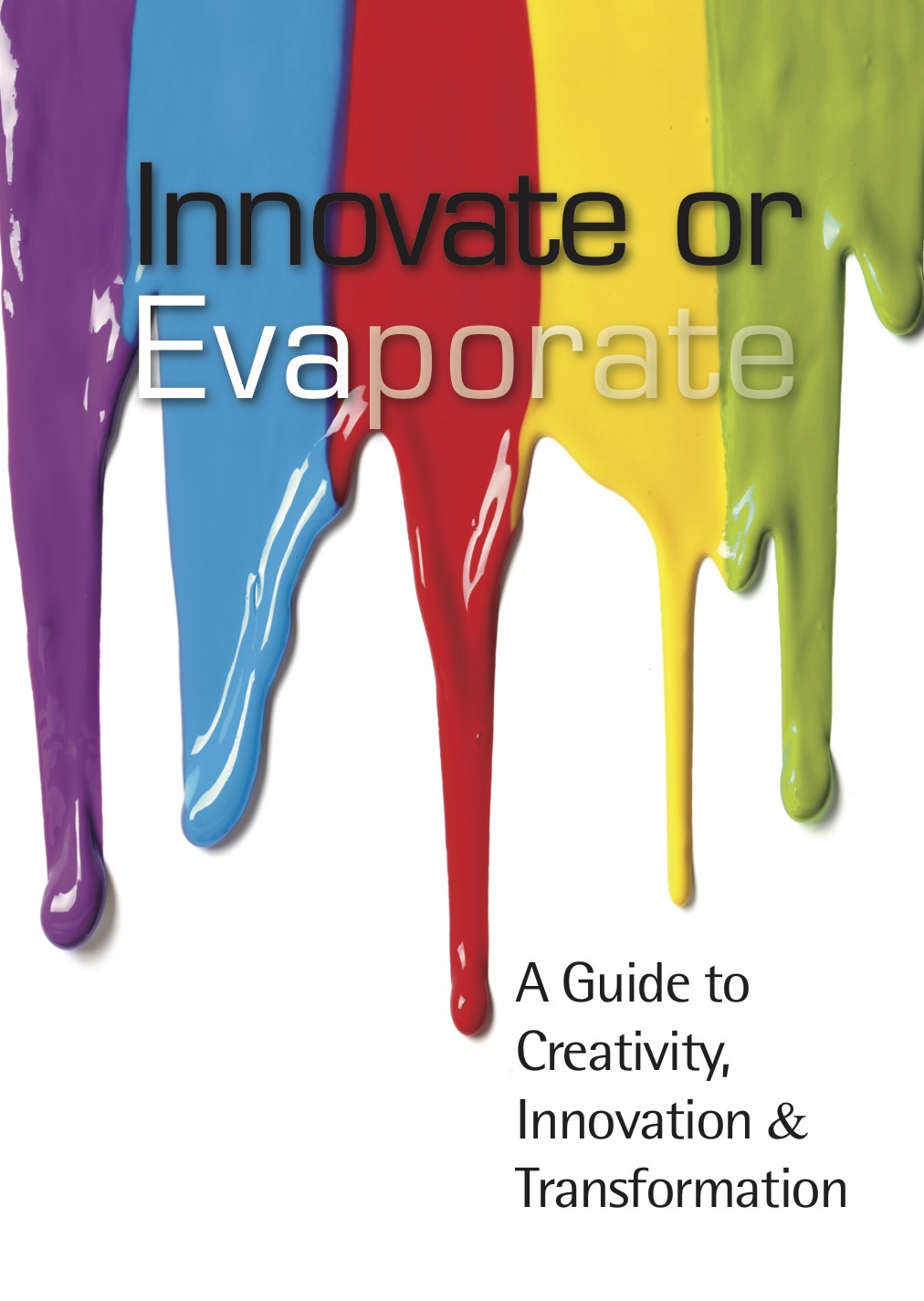 Innovate Or Evaporate A Guide To Creativity Innovation Transformation Pek