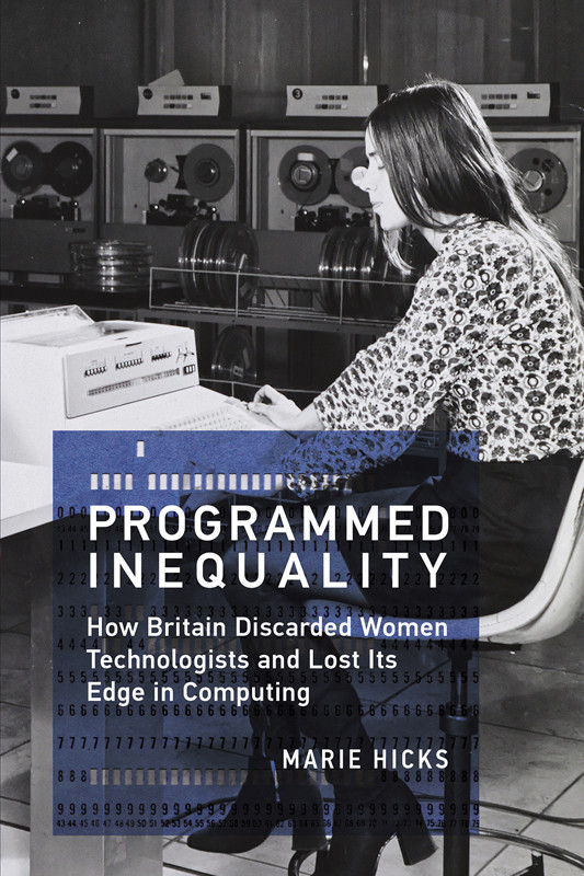 Programmed Inequality How Britain Discarded Women Technologists And Lost Its Edge In Computing Mar Hicks