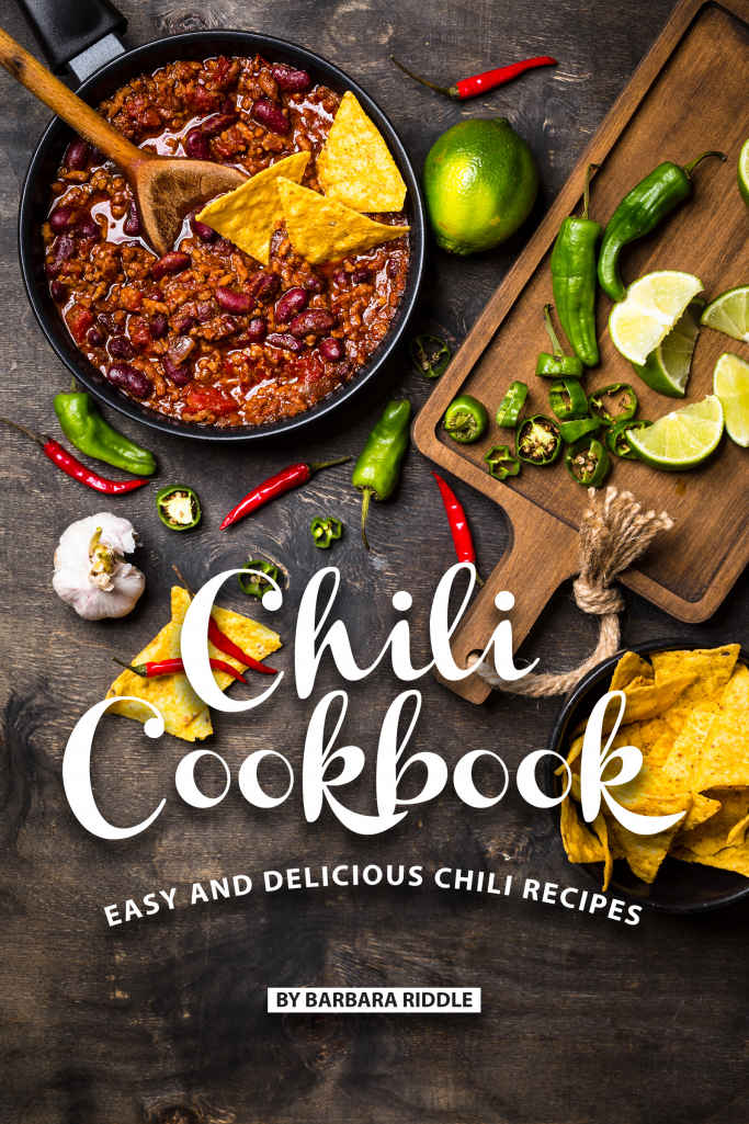 Chili Cookbook Easy And Delicious Chili Recipes Barbara Riddle