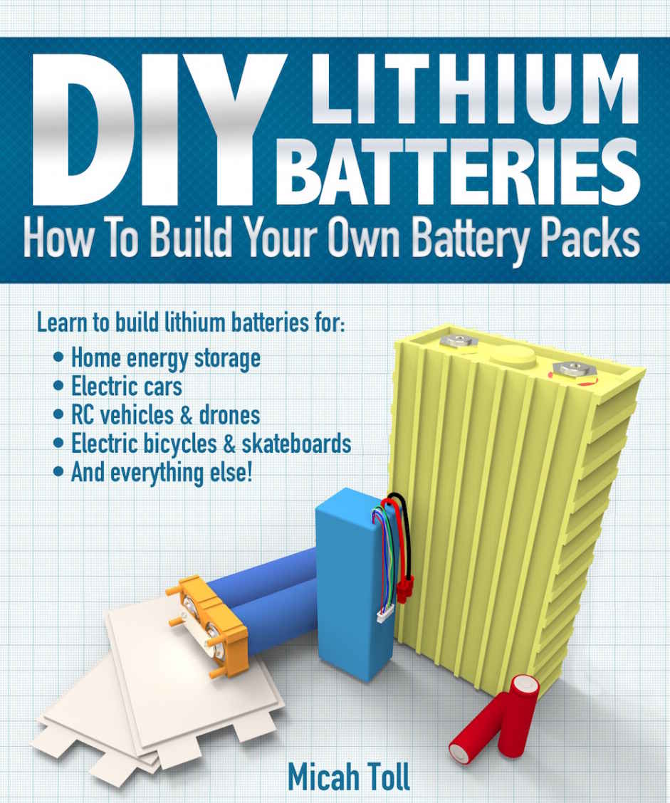 Diy Lithium Batteries How To Build Your Own Battery Packs Micah Toll