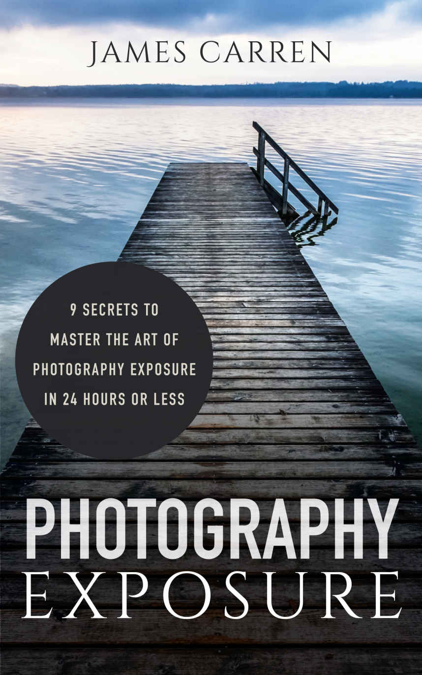 Photography Photography Exposure 9 Secrets To Master The Art Of Photography Exposure In 24h Or Less Photography Photoshop Photography Books Photography Exposure Digital Photography James Carren