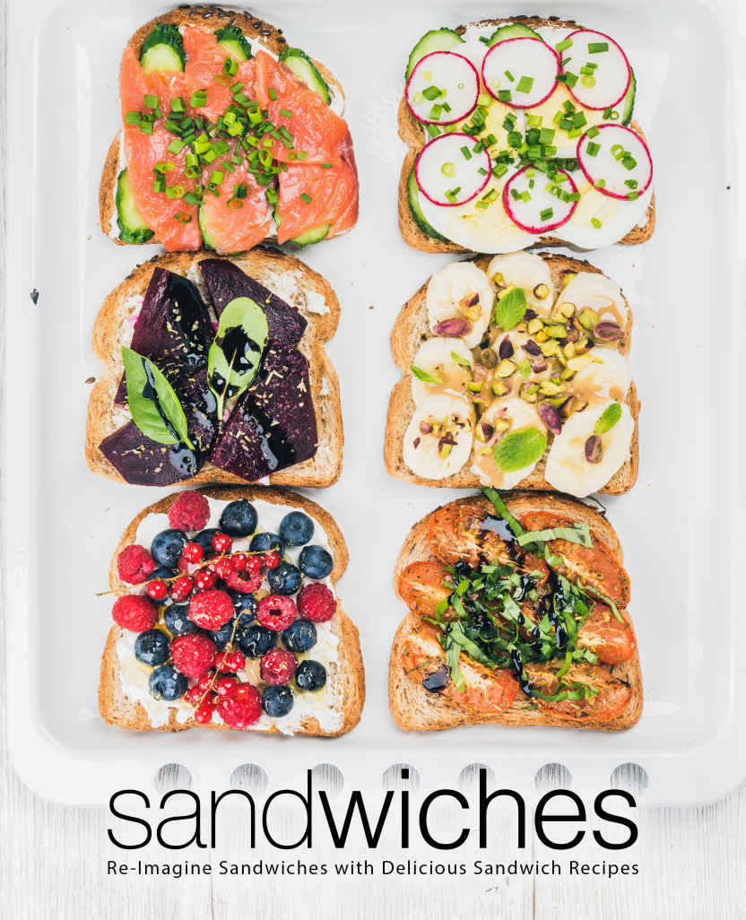 Sandwiches Reimagine Sandwiches With Delicious Sandwich Recipes 2nd Edition Booksumo Press