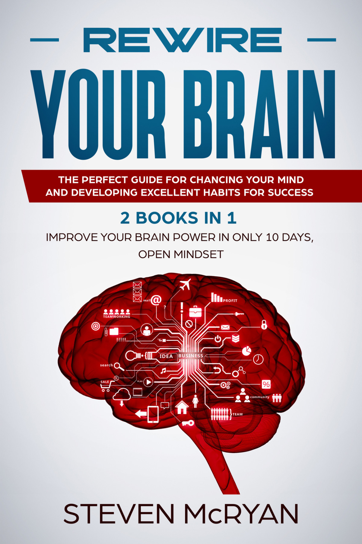 Rewire Your Brain 2 Books In 1 Improve Your Brain Power In Only 10 Days Open Mindset The Perfect Guide For Chancing Your Mind And Developing Excellent Habits For Success Mcryan