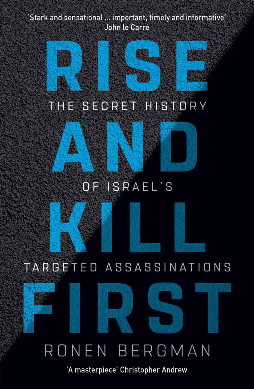Rise And Kill First The Secret History Of Israels Targeted Assassinations Ronen Bergman
