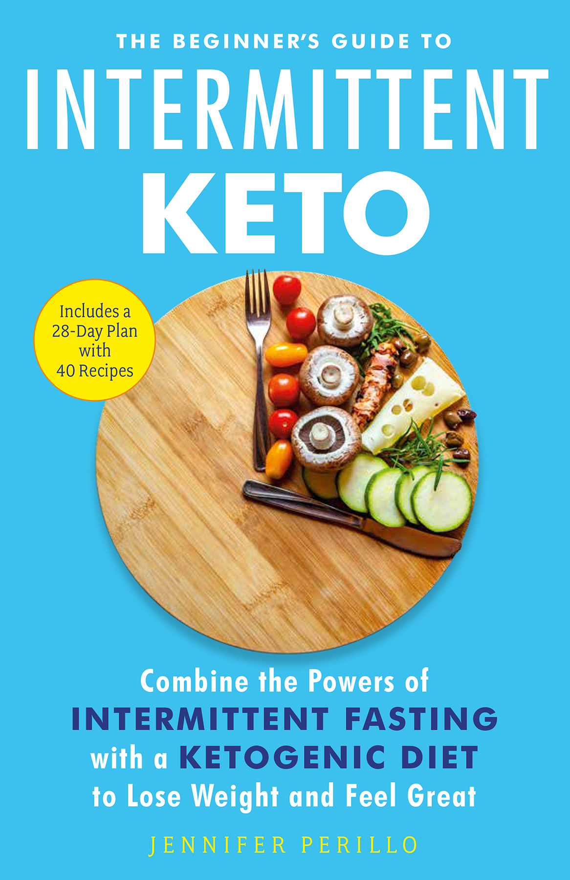 The Beginners Guide To Intermittent Keto Combine The Powers Of Intermittent Fasting With A Ketogenic Diet Jennifer Perillo