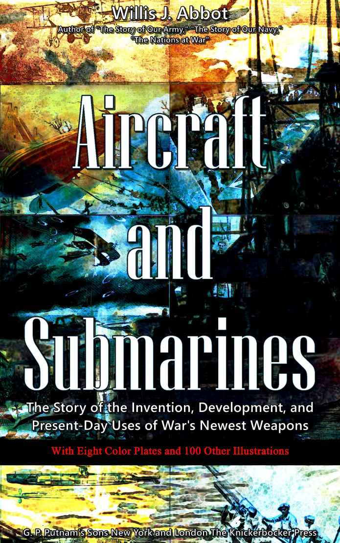 Aircraft And Submarines Illustrations The Story Of The Invention Development And Presentday Uses Of Wars Newest Weapons Willis J Abbot