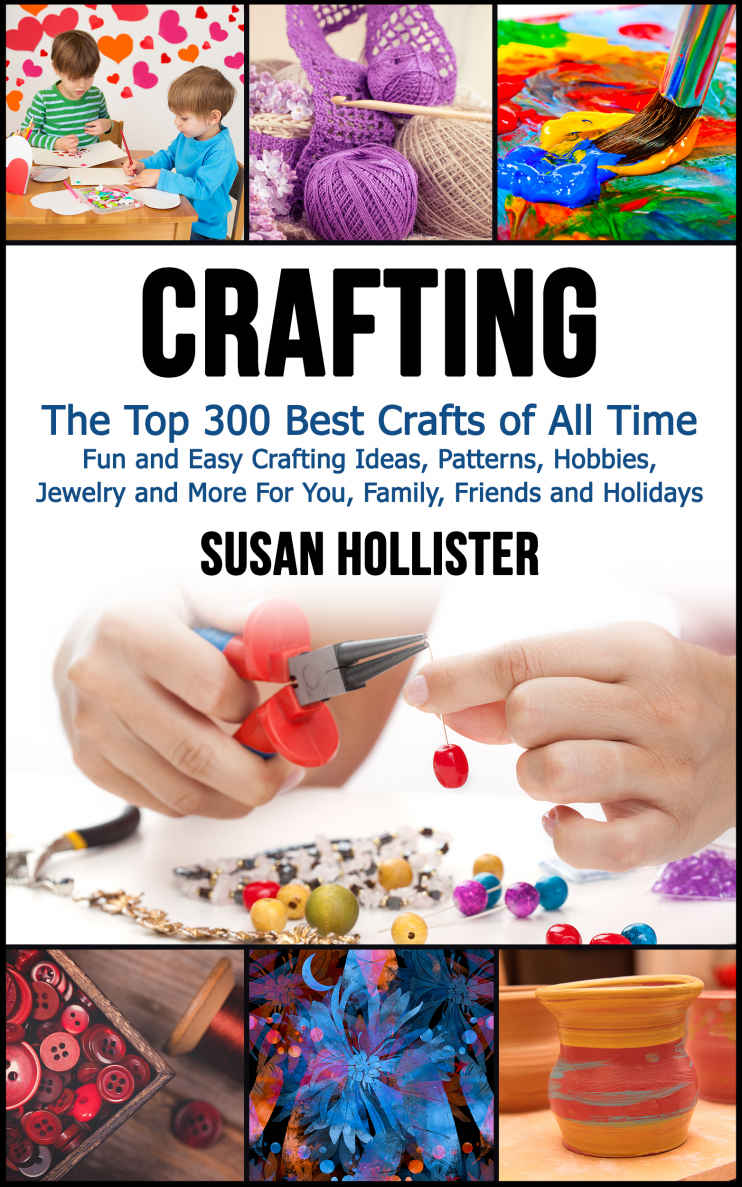 Crafting The Top 300 Best Crafts Fun And Easy Crafting Ideas Patterns Hobbies Jewelry And More For You Family Friends And Holidays Have Fun Crafting Woodworking Painting Guide Book 1 Susan Hollister