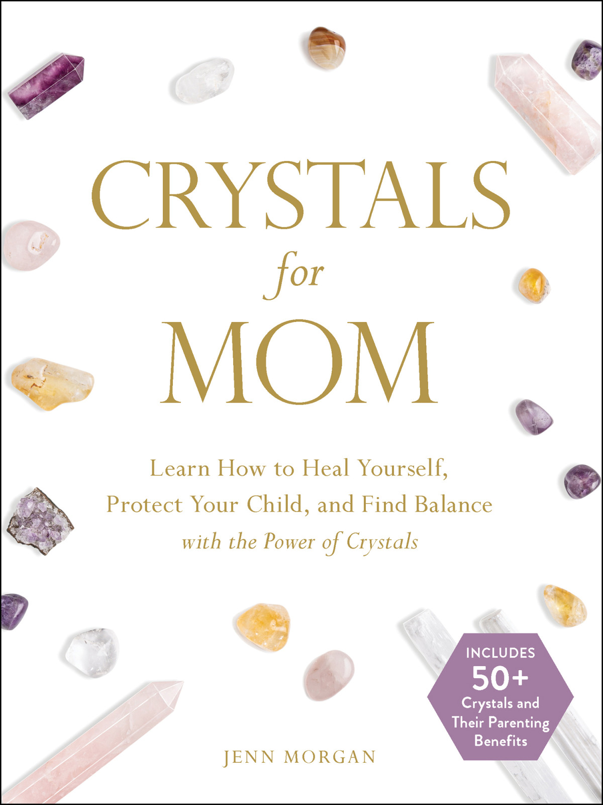 Crystals For Mom Learn How To Heal Yourself Protect Your Child And Find Balance With The Power Of Crystals Jenn Morgan