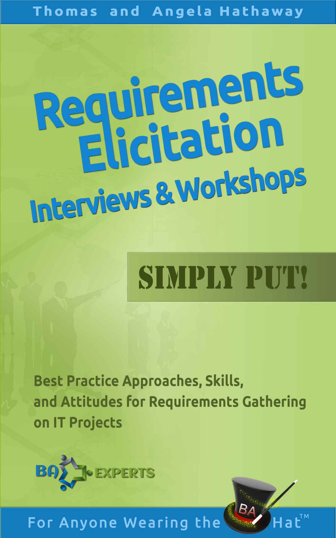 Requirements Elicitation Interviews And Workshops Simply Put Best Practices Skills And Attitudes For Requirements Gathering On It Projects Thomas Hathaway Angela Hathaway