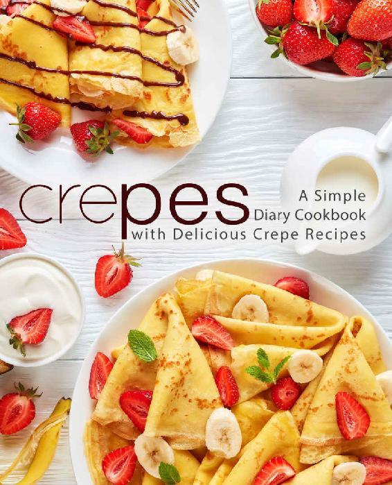 Crepes A Simple Diary Cookbook With Delicious Crepe Recipes 2nd Edition Booksumo Press