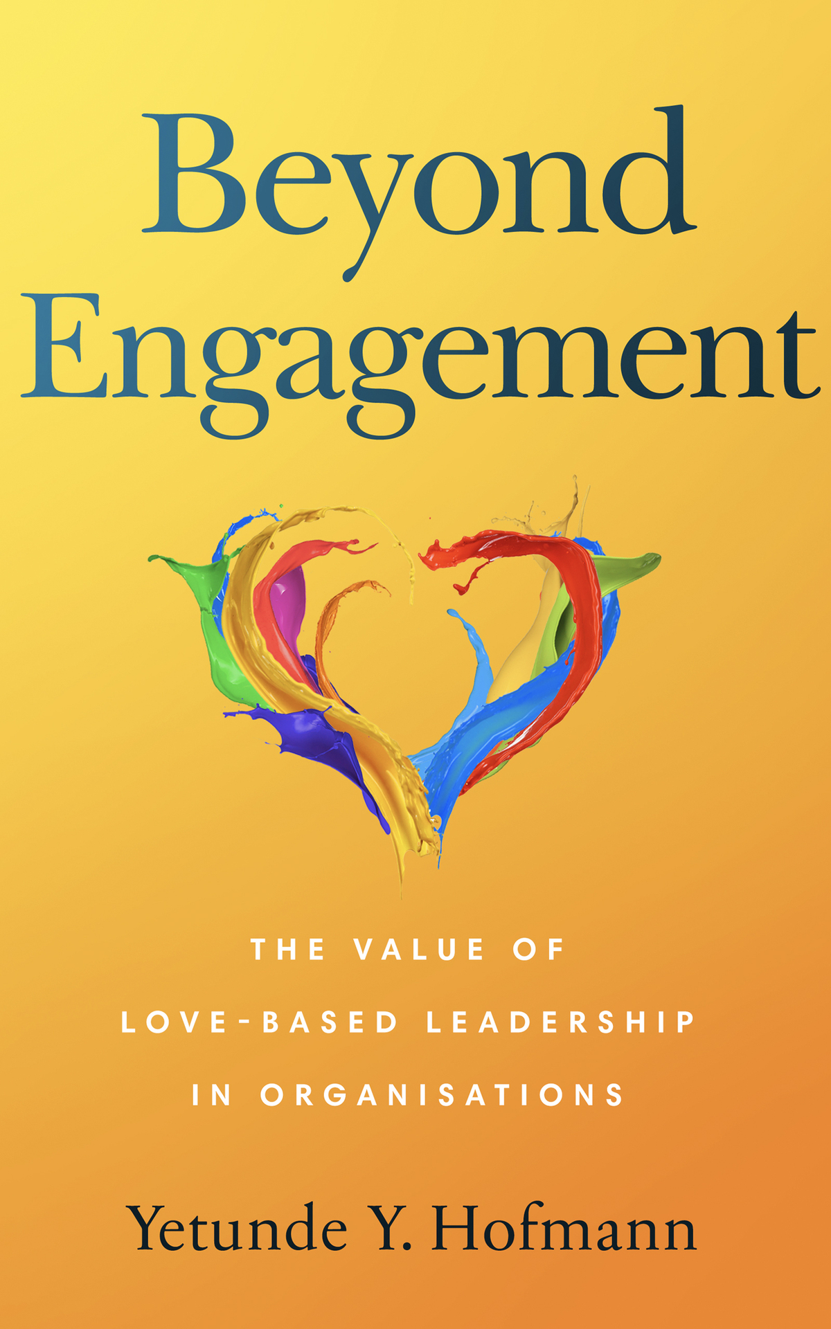 Beyond Engagement The Value Of Lovebased Leadership In Organisations Hofmann