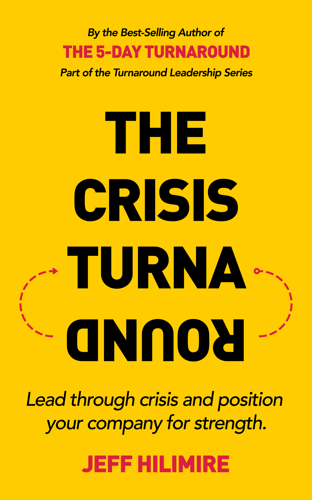 The Crisis Turnaround Lead Through Crisis And Position Your Company For Strength The Turnaround Leadership Series Hilimire